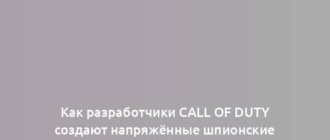 Как разработчики Call of Duty создают напряжённые шпионские сюжеты