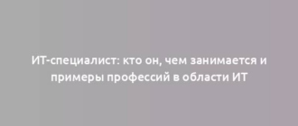 ИТ-специалист: кто он, чем занимается и примеры профессий в области ИТ