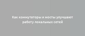 Как коммутаторы и мосты улучшают работу локальных сетей