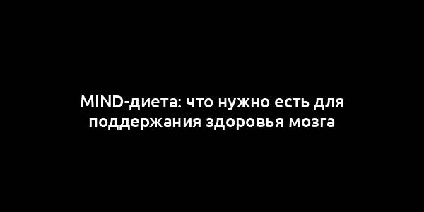 MIND-диета: что нужно есть для поддержания здоровья мозга