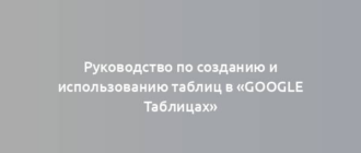 Руководство по созданию и использованию таблиц в «Google Таблицах»