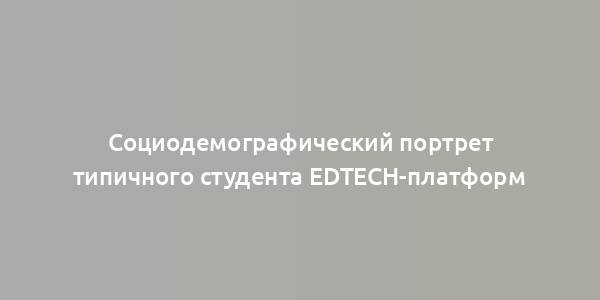 Социодемографический портрет типичного студента EdTech-платформ