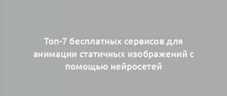 Топ-7 бесплатных сервисов для анимации статичных изображений с помощью нейросетей