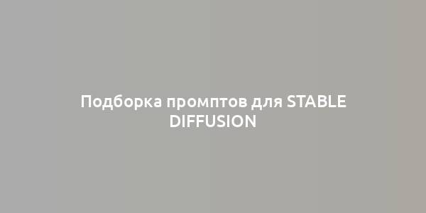 Подборка промптов для Stable Diffusion