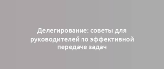 Делегирование: советы для руководителей по эффективной передаче задач