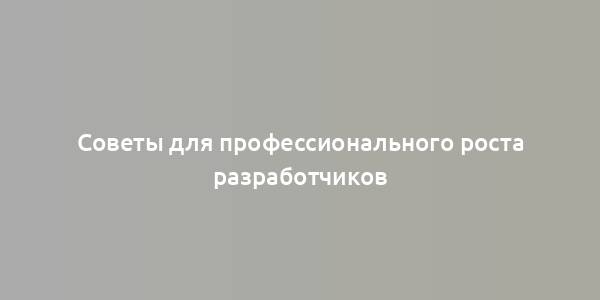 Советы для профессионального роста разработчиков