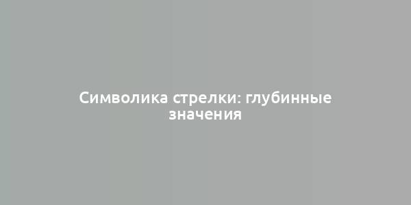 Символика стрелки: глубинные значения