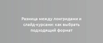 Разница между лонгридами и слайд-курсами: как выбрать подходящий формат