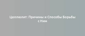 Целлюлит: Причины и Способы Борьбы с Ним