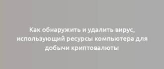 Как обнаружить и удалить вирус, использующий ресурсы компьютера для добычи криптовалюты