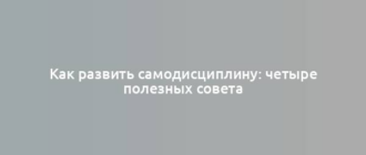 Как развить самодисциплину: четыре полезных совета