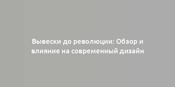 Вывески до революции: Обзор и влияние на современный дизайн