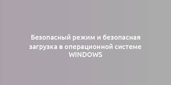 Безопасный режим и безопасная загрузка в операционной системе Windows