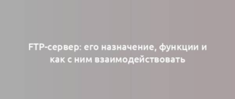 FTP-сервер: его назначение, функции и как с ним взаимодействовать