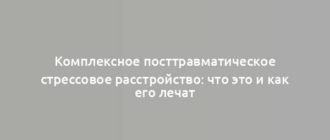 Комплексное посттравматическое стрессовое расстройство: что это и как его лечат