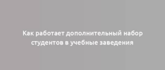 Как работает дополнительный набор студентов в учебные заведения