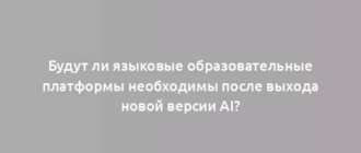 Будут ли языковые образовательные платформы необходимы после выхода новой версии AI?