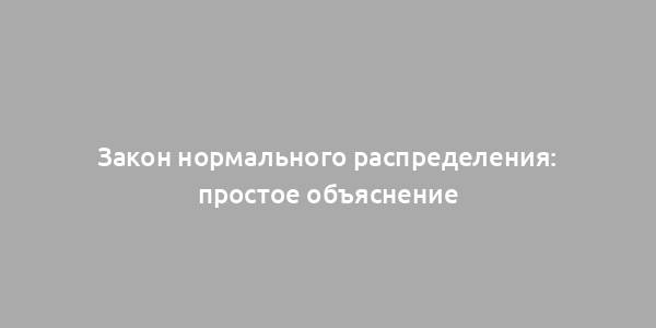 Закон нормального распределения: простое объяснение