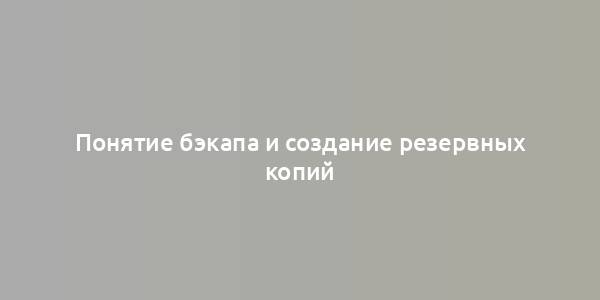 Понятие бэкапа и создание резервных копий