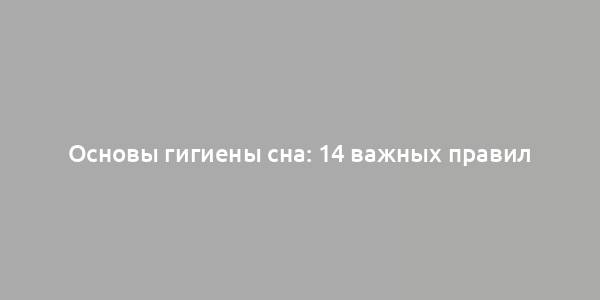 Основы гигиены сна: 14 важных правил