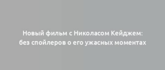 Новый фильм с Николасом Кейджем: без спойлеров о его ужасных моментах