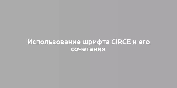 Использование шрифта Circe и его сочетания