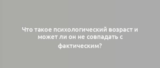 Что такое психологический возраст и может ли он не совпадать с фактическим?