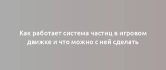 Как работает система частиц в игровом движке и что можно с ней сделать