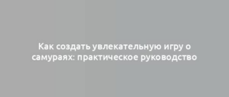 Как создать увлекательную игру о самураях: практическое руководство