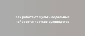 Как работают мультимодальные нейросети: краткое руководство