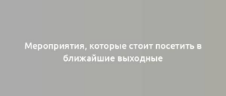 Мероприятия, которые стоит посетить в ближайшие выходные