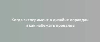 Когда эксперимент в дизайне оправдан и как избежать провалов