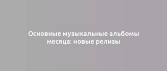 Основные музыкальные альбомы месяца: новые релизы