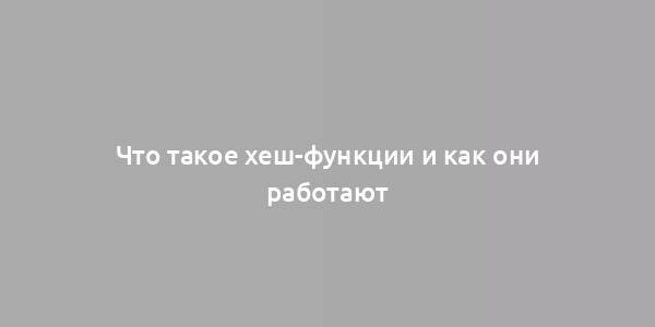 Что такое хеш-функции и как они работают