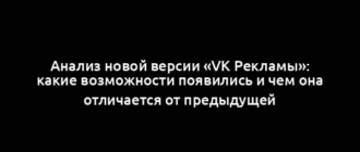 Анализ новой версии «VK Рекламы»: какие возможности появились и чем она отличается от предыдущей