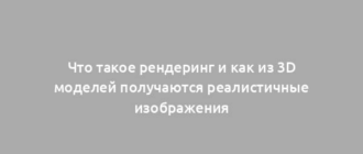 Что такое рендеринг и как из 3D моделей получаются реалистичные изображения