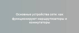 Основные устройства сети: как функционируют маршрутизаторы и коммутаторы