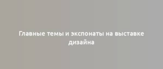 Главные темы и экспонаты на выставке дизайна