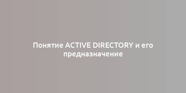 Понятие Active Directory и его предназначение