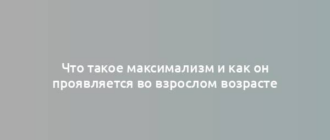 Что такое максимализм и как он проявляется во взрослом возрасте