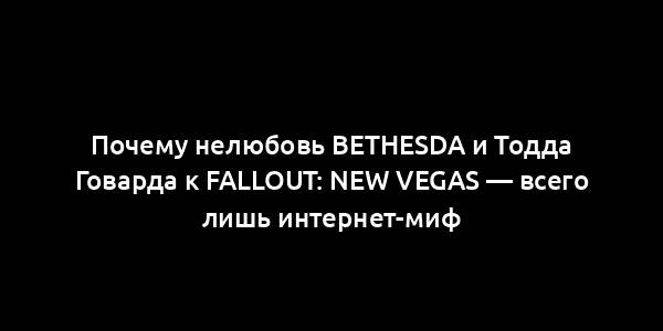 Почему нелюбовь Bethesda и Тодда Говарда к Fallout: New Vegas — всего лишь интернет-миф