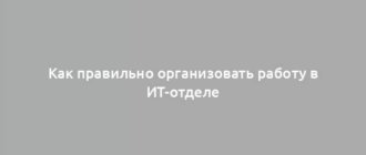 Как правильно организовать работу в ИТ-отделе