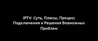 IPTV: Суть, Плюсы, Процесс Подключения и Решения Возможных Проблем