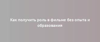 Как получить роль в фильме без опыта и образования