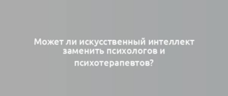 Может ли искусственный интеллект заменить психологов и психотерапевтов?