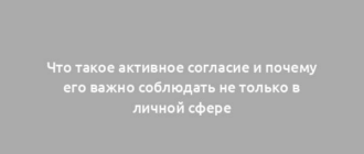 Что такое активное согласие и почему его важно соблюдать не только в личной сфере