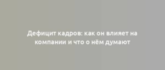 Дефицит кадров: как он влияет на компании и что о нём думают