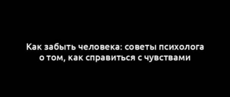 Как забыть человека: советы психолога о том, как справиться с чувствами