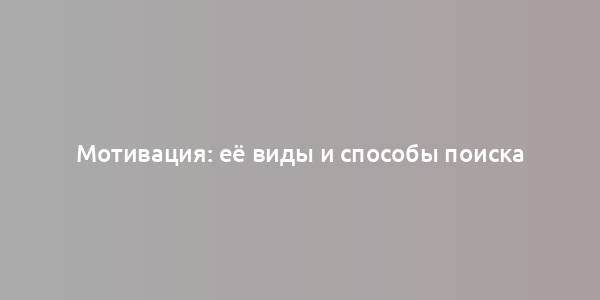 Мотивация: её виды и способы поиска