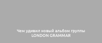 Чем удивил новый альбом группы London Grammar